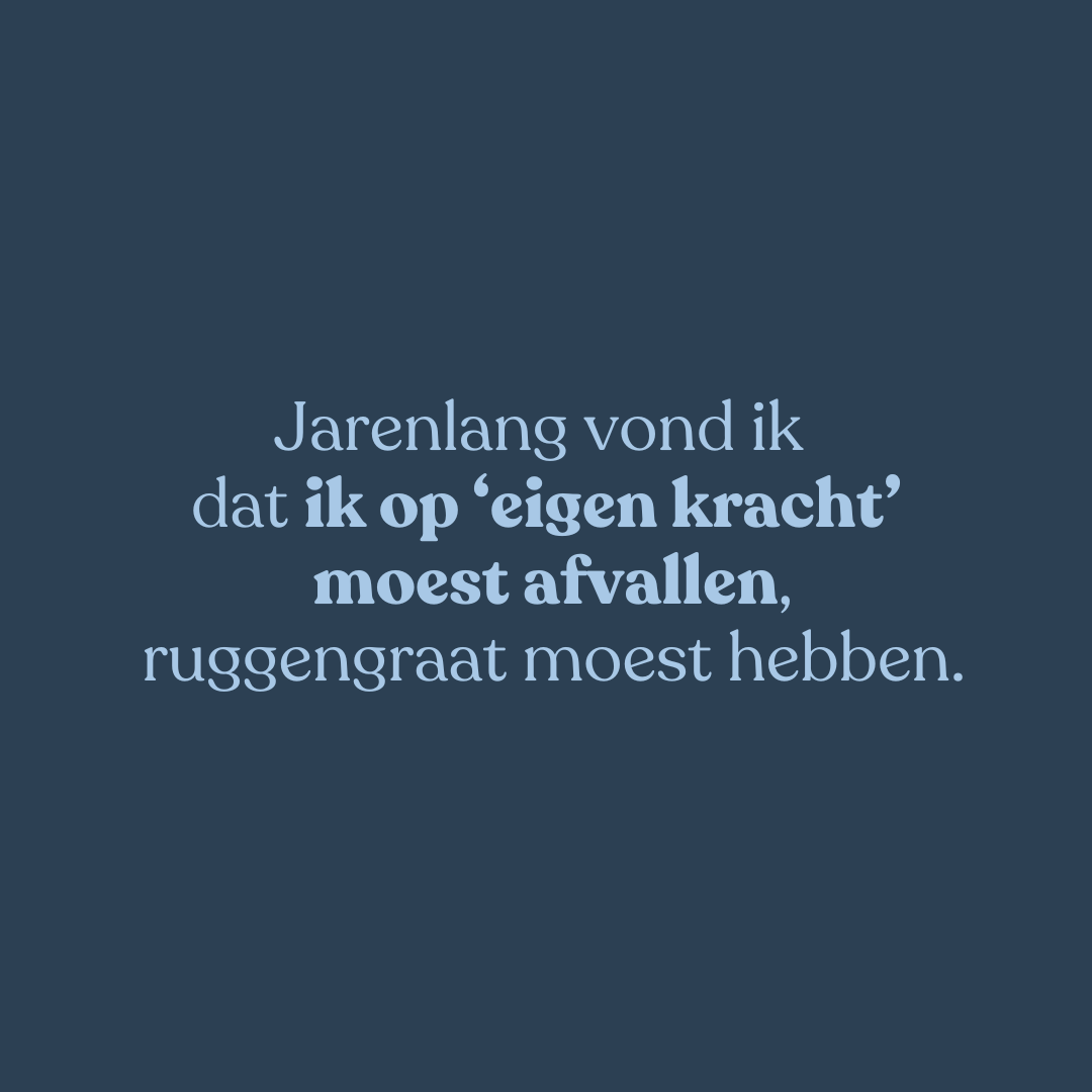 ''Jarenlang vond ik dat ik op ‘eigen kracht’ moest afvallen.''